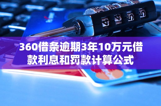 360借条逾期3年10万元借款利息和罚款计算公式