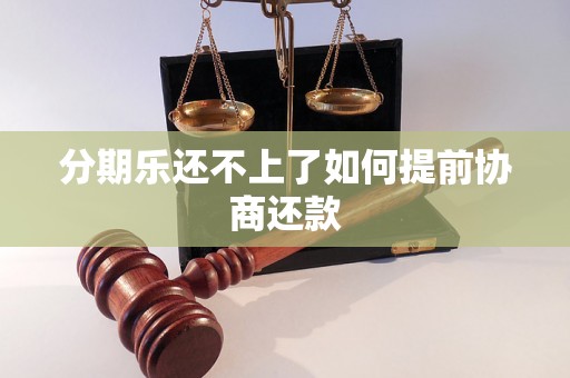 分期乐还不上了如何提前协商还款