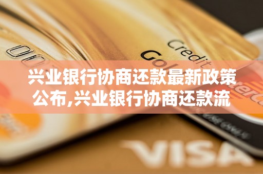 兴业银行协商还款最新政策公布,兴业银行协商还款流程解析