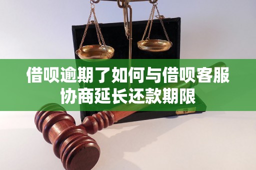 借呗逾期了如何与借呗客服协商延长还款期限