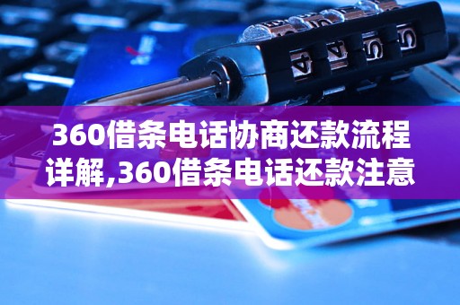 360借条电话协商还款流程详解,360借条电话还款注意事项