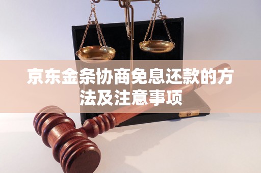 京东金条协商免息还款的方法及注意事项