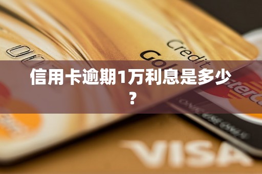 信用卡逾期1万利息是多少？