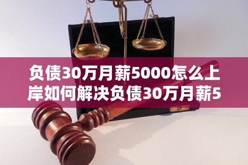 负债30万月薪5000怎么上岸如何解决负债30万月薪5000的困局