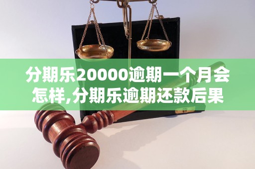 分期乐20000逾期一个月会怎样,分期乐逾期还款后果及处理办法