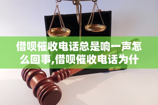 借呗催收电话总是响一声怎么回事,借呗催收电话为什么不接听