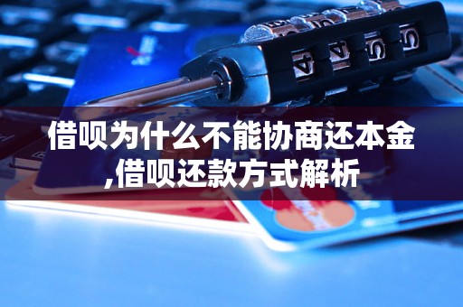 借呗为什么不能协商还本金,借呗还款方式解析