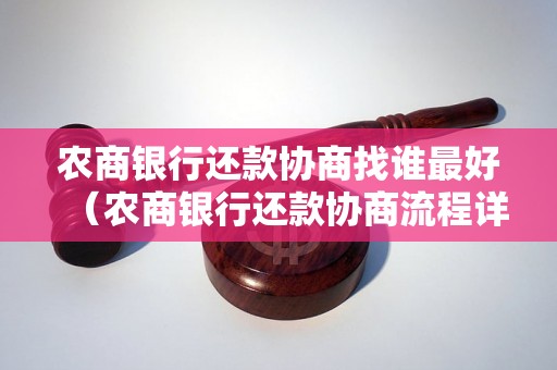 农商银行还款协商找谁最好（农商银行还款协商流程详解）