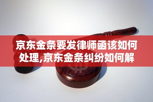 京东金条要发律师函该如何处理,京东金条纠纷如何解决