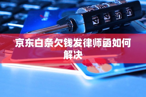 京东白条欠钱发律师函如何解决