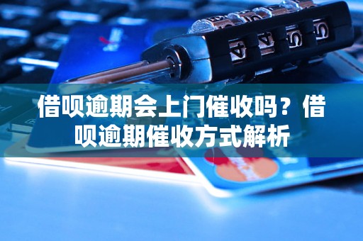 借呗逾期会上门催收吗？借呗逾期催收方式解析