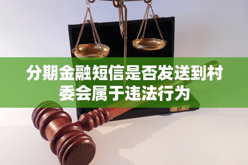 分期金融短信是否发送到村委会属于违法行为