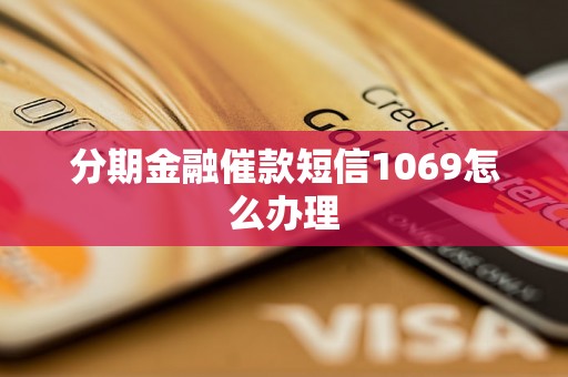 分期金融催款短信1069怎么办理