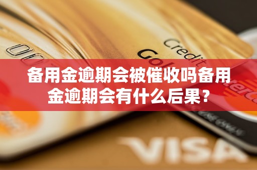 备用金逾期会被催收吗备用金逾期会有什么后果？