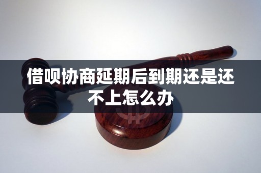 借呗协商延期后到期还是还不上怎么办