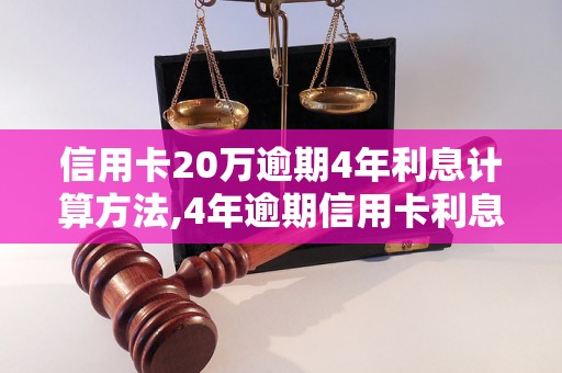 信用卡20万逾期4年利息计算方法,4年逾期信用卡利息多少