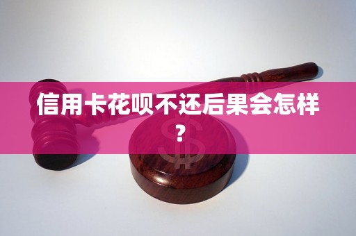 信用卡花呗不还后果会怎样？