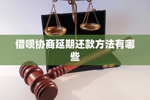 借呗协商延期还款方法有哪些