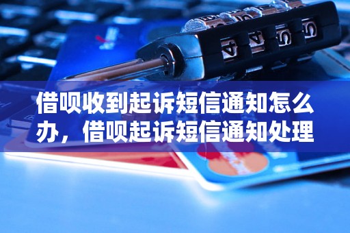 借呗收到起诉短信通知怎么办，借呗起诉短信通知处理攻略