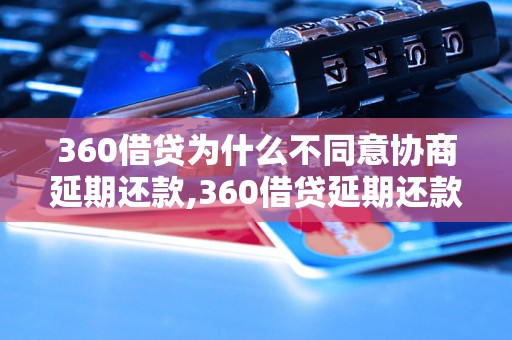 360借贷为什么不同意协商延期还款,360借贷延期还款申请被拒绝原因