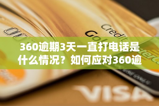 360逾期3天一直打电话是什么情况？如何应对360逾期3天一直打电话的骚扰