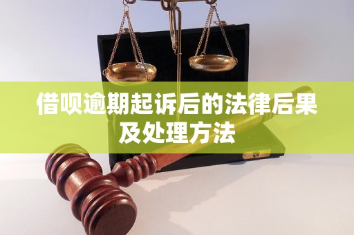 借呗逾期起诉后的法律后果及处理方法