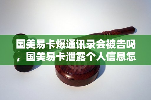 国美易卡爆通讯录会被告吗，国美易卡泄露个人信息怎么处理