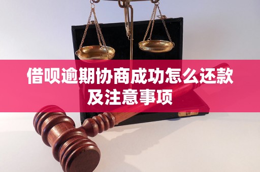 借呗逾期协商成功怎么还款及注意事项