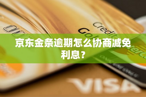 京东金条逾期怎么协商减免利息？