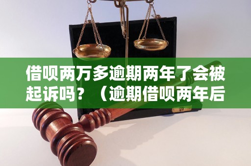 借呗两万多逾期两年了会被起诉吗？（逾期借呗两年后的后果分析）