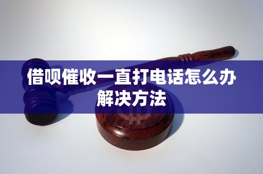 借呗催收一直打电话怎么办解决方法