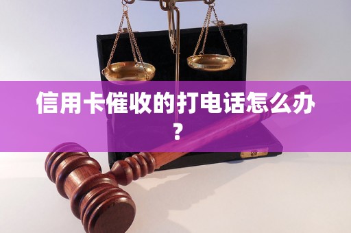 信用卡催收的打电话怎么办？