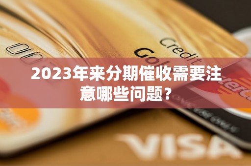 2023年来分期催收需要注意哪些问题？