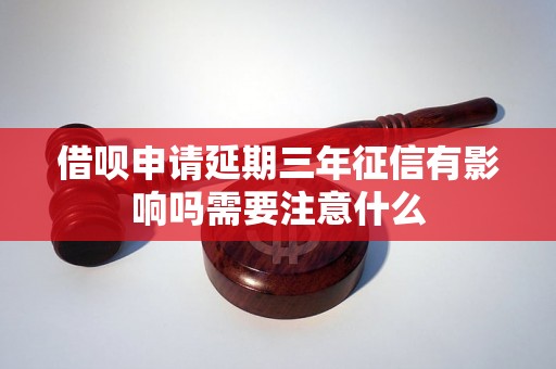 借呗申请延期三年征信有影响吗需要注意什么