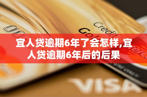 宜人贷逾期6年了会怎样,宜人贷逾期6年后的后果