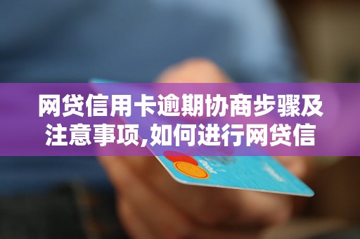 网贷信用卡逾期协商步骤及注意事项,如何进行网贷信用卡逾期协商