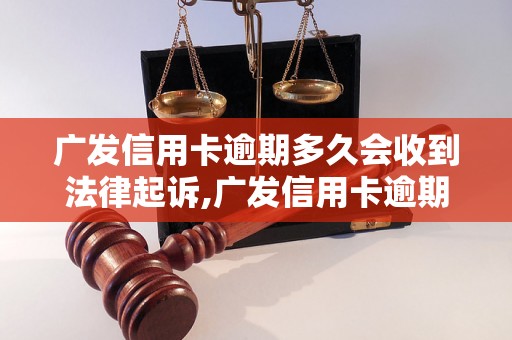 广发信用卡逾期多久会收到法律起诉,广发信用卡逾期后会有什么后果