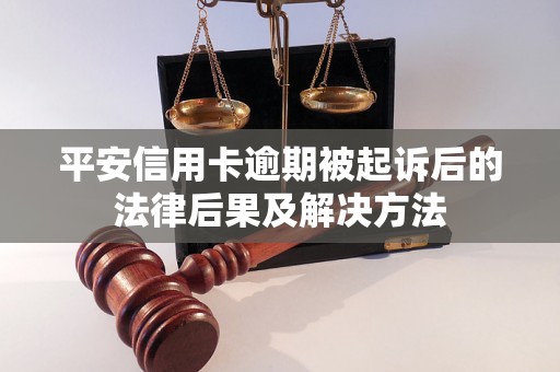 平安信用卡逾期被起诉后的法律后果及解决方法