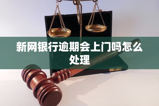 新网银行逾期会上门吗怎么处理