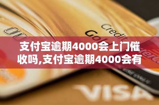 支付宝逾期4000会上门催收吗,支付宝逾期4000会有什么后果