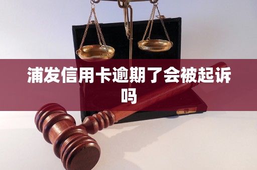 浦发信用卡逾期了会被起诉吗