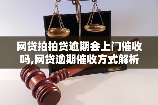 网贷拍拍贷逾期会上门催收吗,网贷逾期催收方式解析