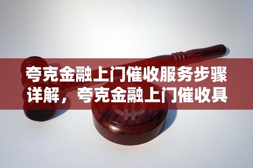 夸克金融上门催收服务步骤详解，夸克金融上门催收具体流程