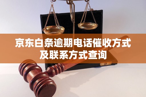 京东白条逾期电话催收方式及联系方式查询