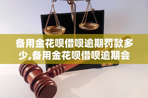 备用金花呗借呗逾期罚款多少,备用金花呗借呗逾期会有什么后果