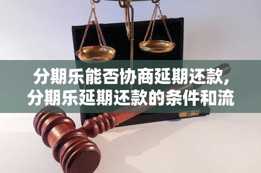 分期乐能否协商延期还款,分期乐延期还款的条件和流程