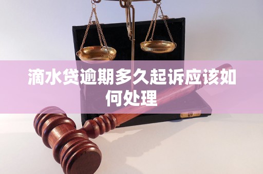 滴水贷逾期多久起诉应该如何处理