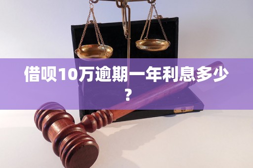 借呗10万逾期一年利息多少？