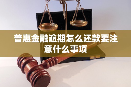 普惠金融逾期怎么还款要注意什么事项