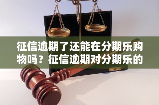 征信逾期了还能在分期乐购物吗？征信逾期对分期乐的影响是什么？